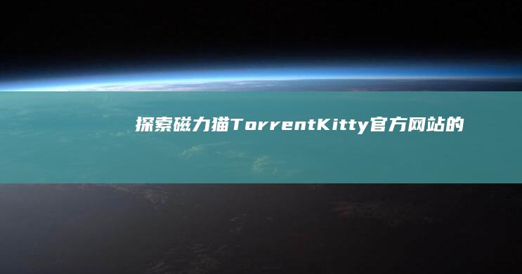 探索磁力猫Torrent Kitty官方网站的丰富资源